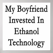 My Boyfriend Invested In Ethanol Technology Poster