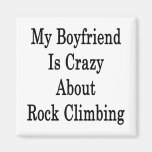 My Boyfriend Is Crazy About Rock Climbing Refrigerator Magnet