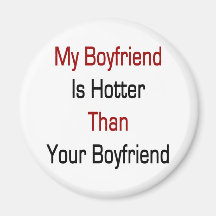 My Boyfriend Is Hotter Than Your Boyfriend Fridge Magnets
