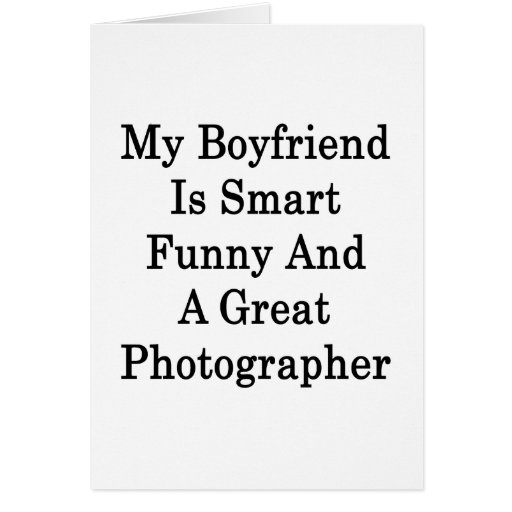 My Boyfriend Is Smart Funny And A Great Photograph Greeting Cards