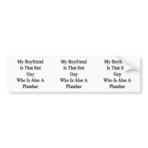 My Boyfriend Is That Hot Guy Who Is Also A Plumber Bumper Stickers