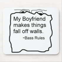 My boyfriend makes things fall off walls. Bass Mouse Pads