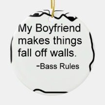 My boyfriend makes things fall off walls. Bass Ornaments