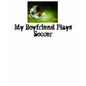 My Boyfriend Plays Soccer t-shirts by tinkerchica My Boyfriend Plays Soccer t-shirts