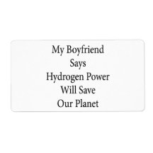 My Boyfriend Says Hydrogen Power Will Save Our Pla Custom Shipping Labels