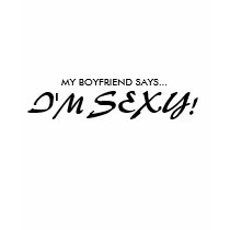 MY BOYFRIEND SAYS..., I'M SEXY! t-shirts by smcgorty MY BOYFRIEND SAYS..., I'M SEXY! t-shirts