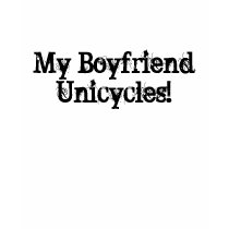 My Boyfriend Unicycles! t-shirts by kkluv19 My Boyfriend Unicycles! t-shirts