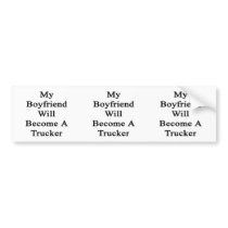 My Boyfriend Will Become A Trucker Bumper Sticker