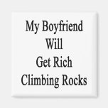 My Boyfriend Will Get Rich Climbing Rocks Fridge Magnet