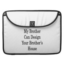 My Brother Can Design Your Brother's House Sleeve For MacBook Pro