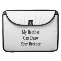 My Brother Can Draw Your Brother Sleeves For MacBook Pro