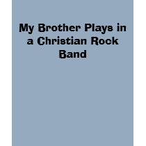 My Brother Plays in a Christian Rock Band t-shirts by saraheel13 My Brother Plays in a Christian Rock Band t-shirts