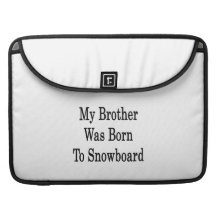 My Brother Was Born To Snowboard Sleeves For MacBook Pro