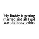 My Buddy Got Married And All I Got Was This Tshirt