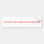 My bumper sticker makes you feel uncomfortable