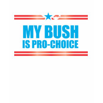 MY BUSH IS PRO-CHOICE t-shirts