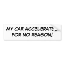 MY CAR ACCELERATES FOR NO REASON! BUMPER STICKERS