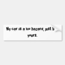 My car is a bio hazard, just like yours. bumper stickers