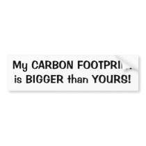 My CARBON FOOTPRINT is BIGGER than YOURS! bumper stickers