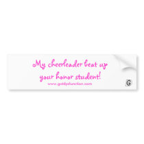 My cheerleader beat up your honor student! bumper stickers