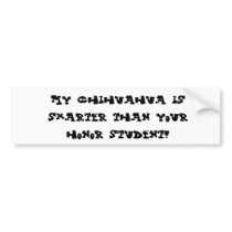 My Chihuahua is smarter than your honor student! bumper stickers
