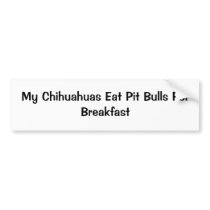 My Chihuahuas Eat Pit Bulls For Breakfast bumper stickers by Lesl1981 My Chihuahuas Eat Pit Bulls For Breakfast bumper stickers