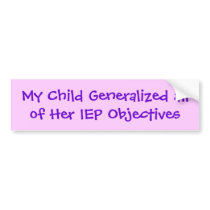 My Child Generalized all of Her IEP Objectives Bumper Sticker