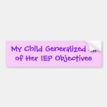 My Child Generalized all of Her IEP Objectives Bumper Sticker