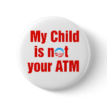 My Child is not your ATM Antiobama Pins
