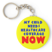 My Child Needs Healthcare Coverage NOW Keychains