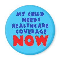 My Child Needs Healthcare Coverage NOW Refrigerator Magnets
