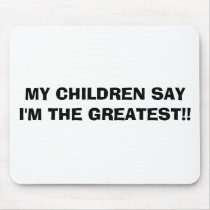 MY CHILDREN SAY I'M THE GREATEST!! mousepads