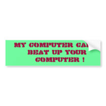 "My Computer Can Beat Up Your Computer !" Sticker bumper stickers by jaartist28 "My Computer Can Beat Up Your Computer !" Sticker bumper stickers