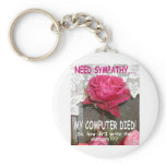 MY COMPUTER DIED AND I NEED SYMPATHY keychains