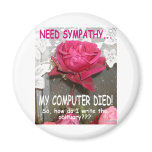 MY COMPUTER DIED AND I NEED SYMPATHY magnets