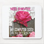 MY COMPUTER DIED AND I NEED SYMPATHY mousepads