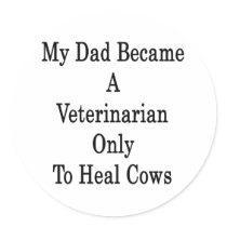 My Dad Became A Veterinarian Only To Heal Cows Sticker