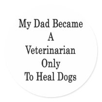 My Dad Became A Veterinarian Only To Heal Dogs Round Sticker