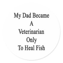 My Dad Became A Veterinarian Only To Heal Fish Round Sticker