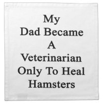 My Dad Became A Veterinarian Only To Heal Hamsters Cloth Napkins