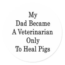 My Dad Became A Veterinarian Only To Heal Pigs Sticker