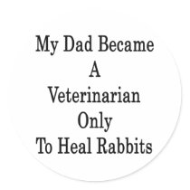 My Dad Became A Veterinarian Only To Heal Rabbits Round Sticker