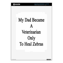 My Dad Became A Veterinarian Only To Heal Zebras Skins For Ipad 3