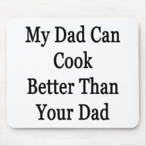 My Dad Can Cook Better Than Your Dad Mouse Pad