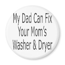 My Dad Can Fix Your Mom's Washer & Dryer magnets by Supernova23 My Dad Can Fix Your Mom's Washer & Dryer magnets