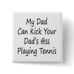 My Dad Can Kick Your Dad's Ass Playing Tennis Pinback Buttons