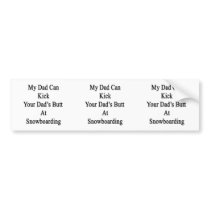 My Dad Can Kick Your Dad's Butt At Snowboarding Bumper Stickers