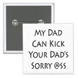 My Dad Can Kick Your Dad's Sorry Ass Pins