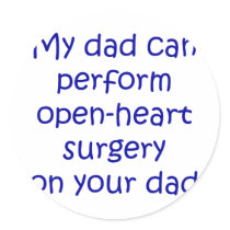 My Dad Can perform Open Heart Surgery On Your Dad stickers