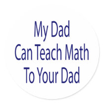 My Dad Can Teach Math To Your Dad Round Stickers